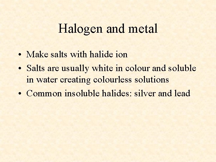 Halogen and metal • Make salts with halide ion • Salts are usually white