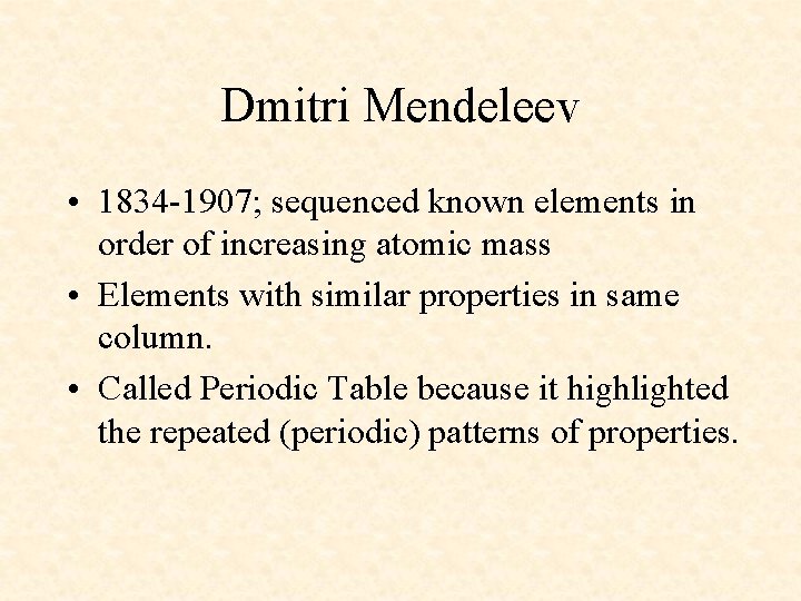 Dmitri Mendeleev • 1834 -1907; sequenced known elements in order of increasing atomic mass