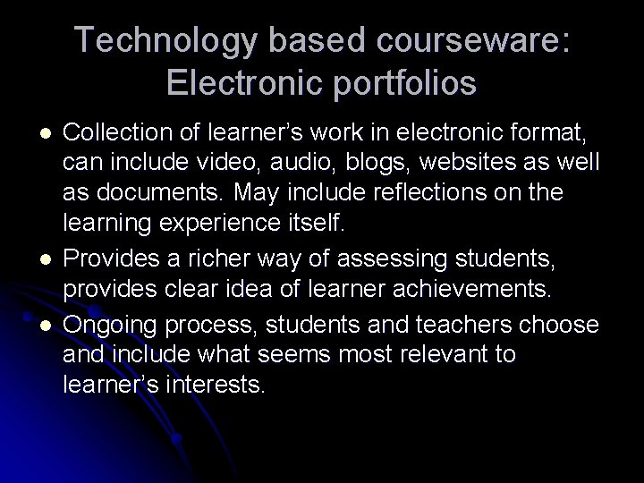 Technology based courseware: Electronic portfolios l l l Collection of learner’s work in electronic