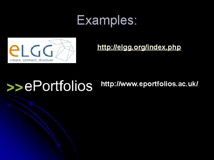 Examples: http: //elgg. org/index. php http: //www. eportfolios. ac. uk/ 
