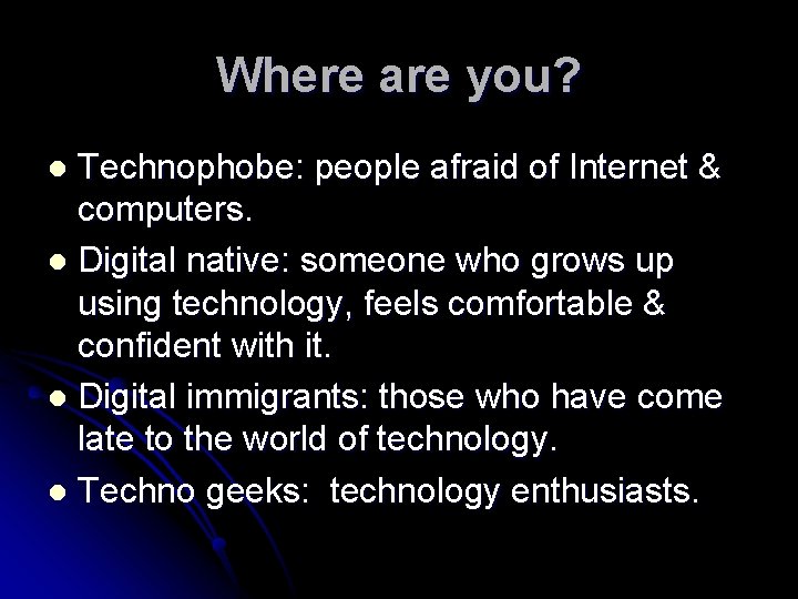 Where are you? Technophobe: people afraid of Internet & computers. l Digital native: someone