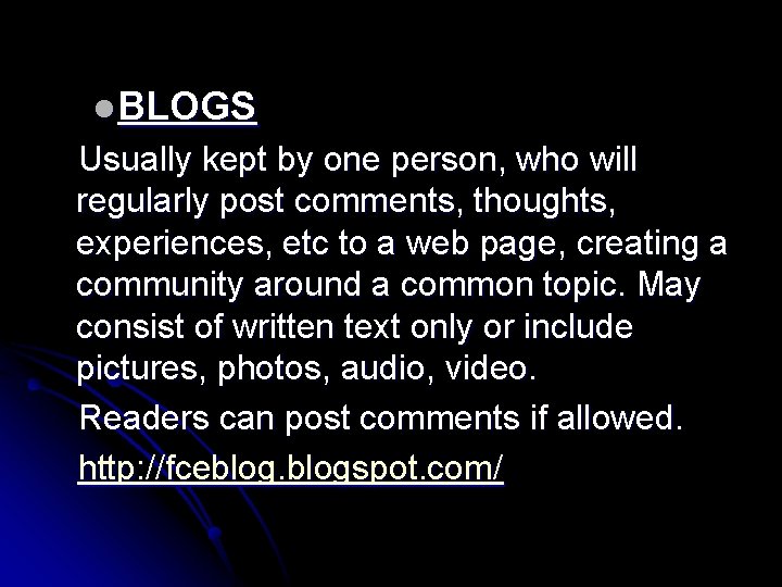 l BLOGS Usually kept by one person, who will regularly post comments, thoughts, experiences,