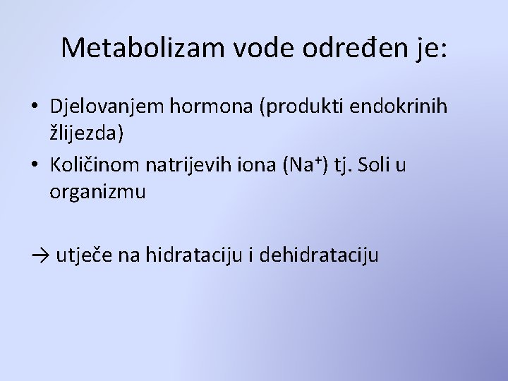 Metabolizam vode određen je: • Djelovanjem hormona (produkti endokrinih žlijezda) • Količinom natrijevih iona
