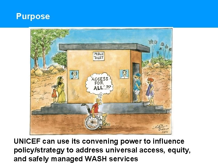 Purpose UNICEF can use its convening power to influence policy/strategy to address universal access,
