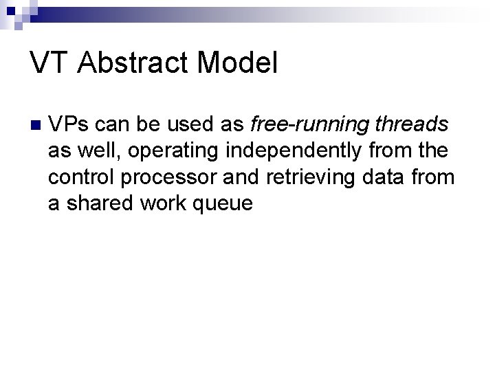 VT Abstract Model n VPs can be used as free-running threads as well, operating