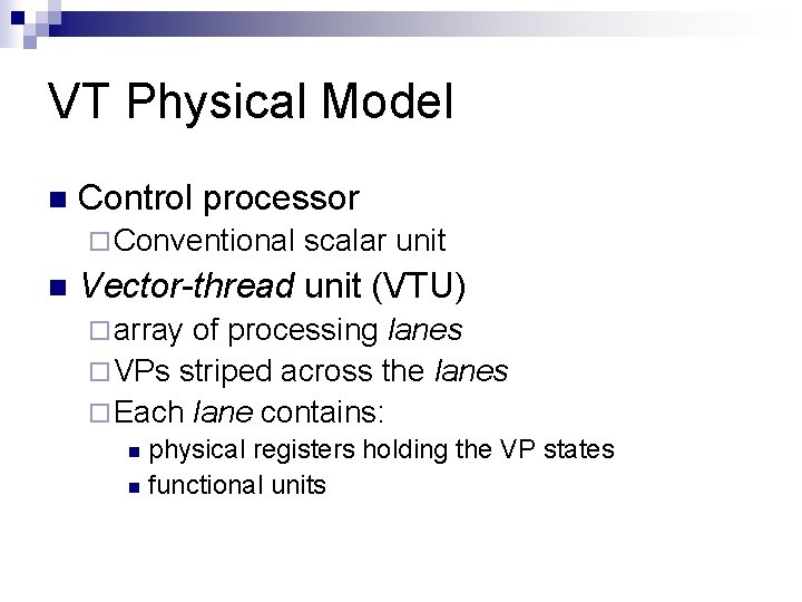 VT Physical Model n Control processor ¨ Conventional n scalar unit Vector-thread unit (VTU)