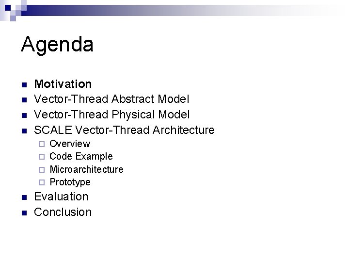 Agenda n n Motivation Vector-Thread Abstract Model Vector-Thread Physical Model SCALE Vector-Thread Architecture Overview