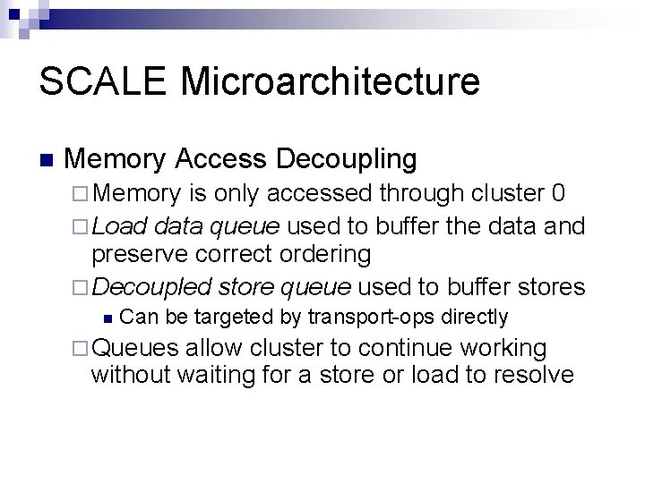 SCALE Microarchitecture n Memory Access Decoupling ¨ Memory is only accessed through cluster 0