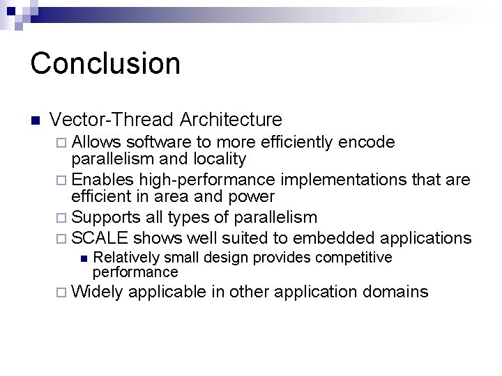 Conclusion n Vector-Thread Architecture ¨ Allows software to more efficiently encode parallelism and locality