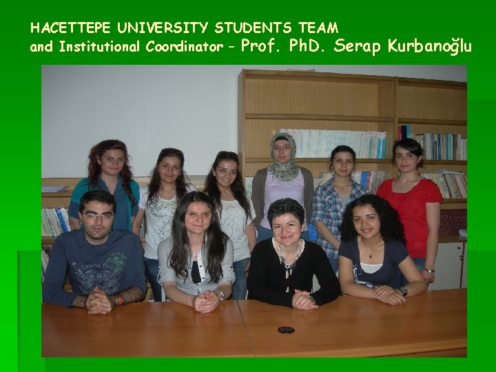 HACETTEPE UNIVERSITY STUDENTS TEAM and Institutional Coordinator – Prof. Ph. D. Serap Kurbanoğlu 