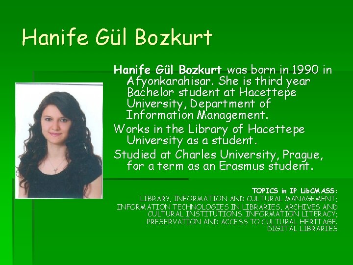 Hanife Gül Bozkurt was born in 1990 in Afyonkarahisar. She is third year Bachelor