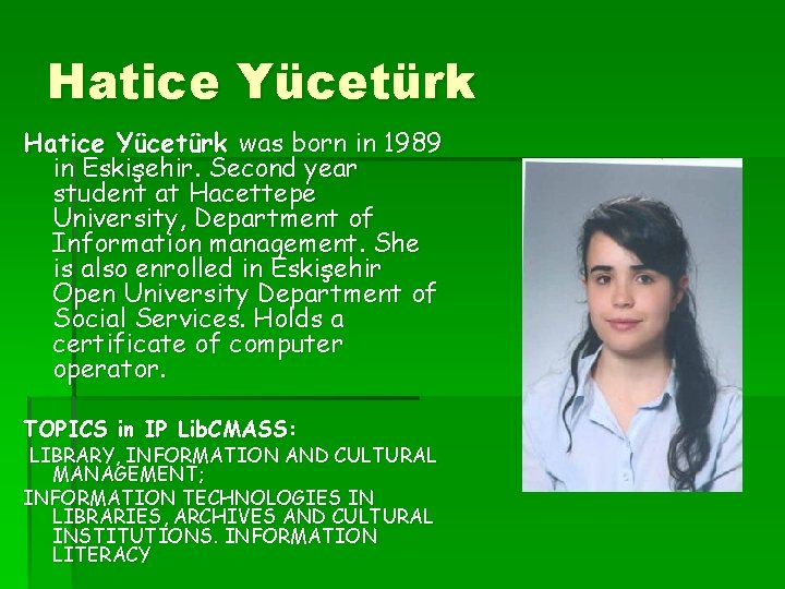 Hatice Yücetürk was born in 1989 in Eskişehir. Second year student at Hacettepe University,