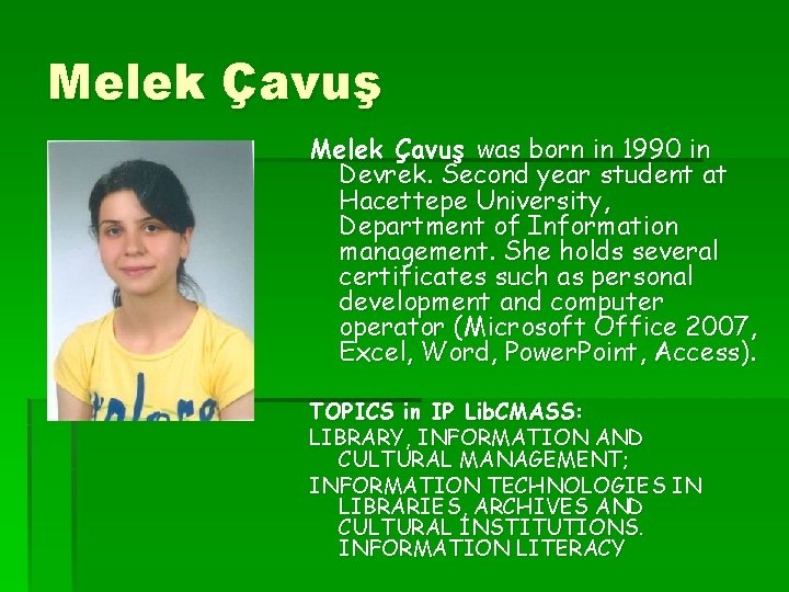 Melek Çavuş was born in 1990 in Devrek. Second year student at Hacettepe University,