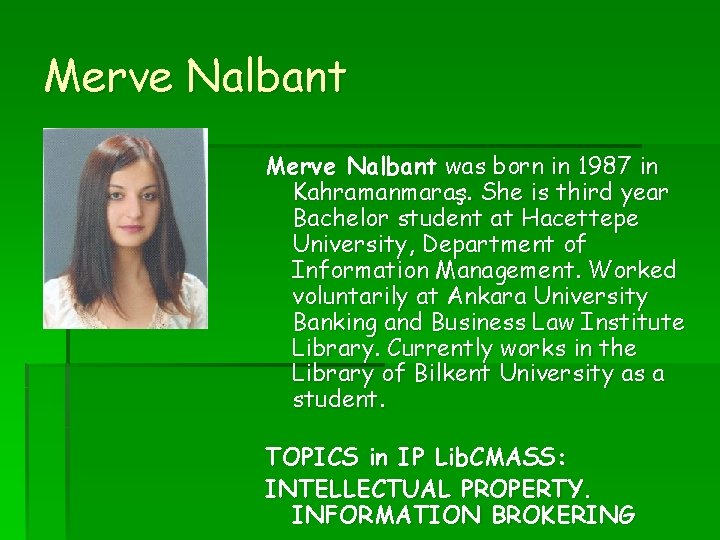 Merve Nalbant was born in 1987 in Kahramanmaraş. She is third year Bachelor student