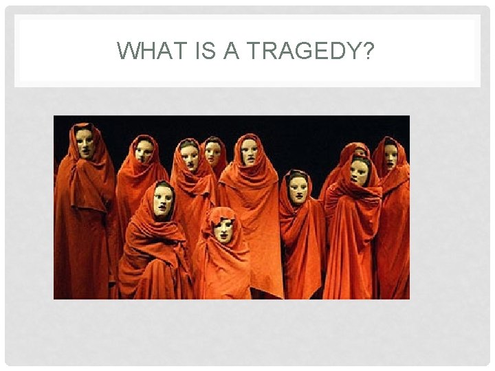 WHAT IS A TRAGEDY? WHAT IS A TRAGEDY?