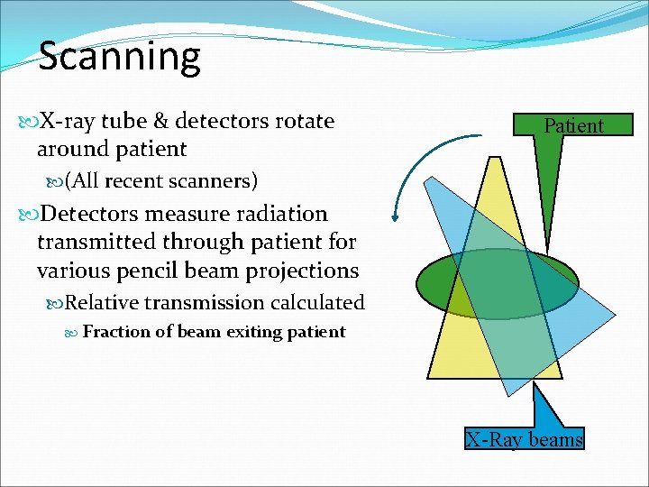 Scanning X-ray tube & detectors rotate around patient (All recent scanners) Detectors measure radiation