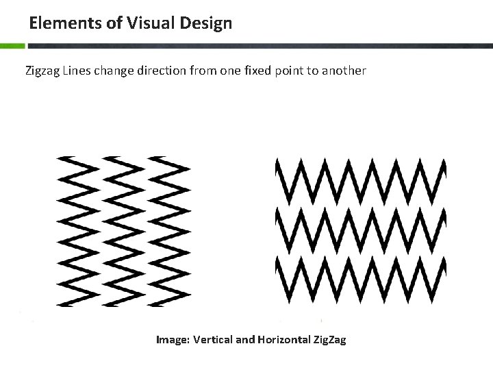 Elements of Visual Design Zigzag Lines change direction from one fixed point to another