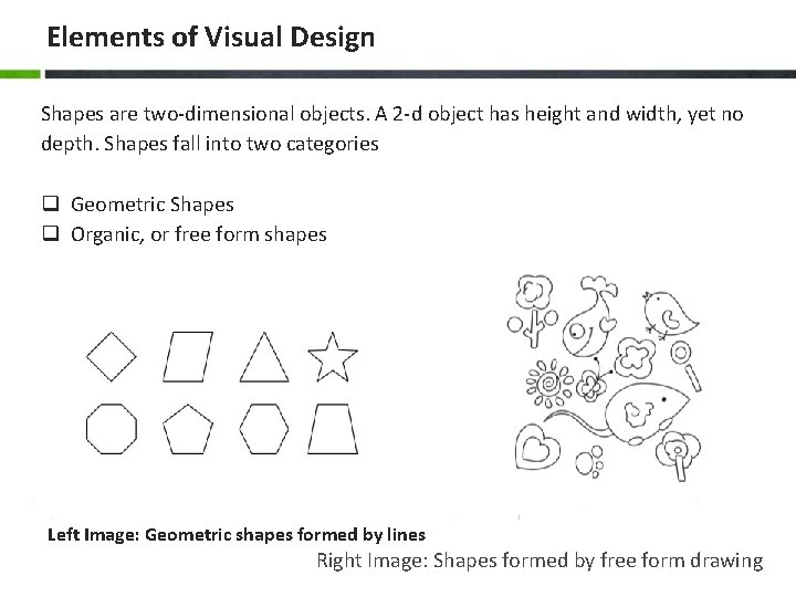 Elements of Visual Design Shapes are two-dimensional objects. A 2 -d object has height