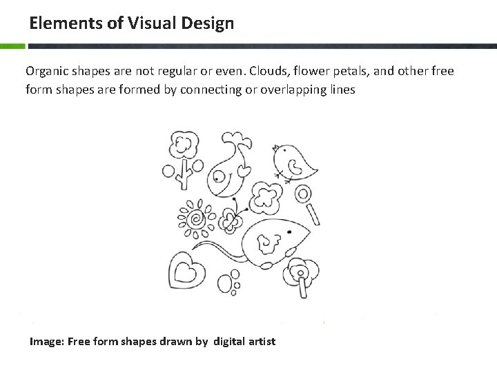 Elements of Visual Design Organic shapes are not regular or even. Clouds, flower petals,