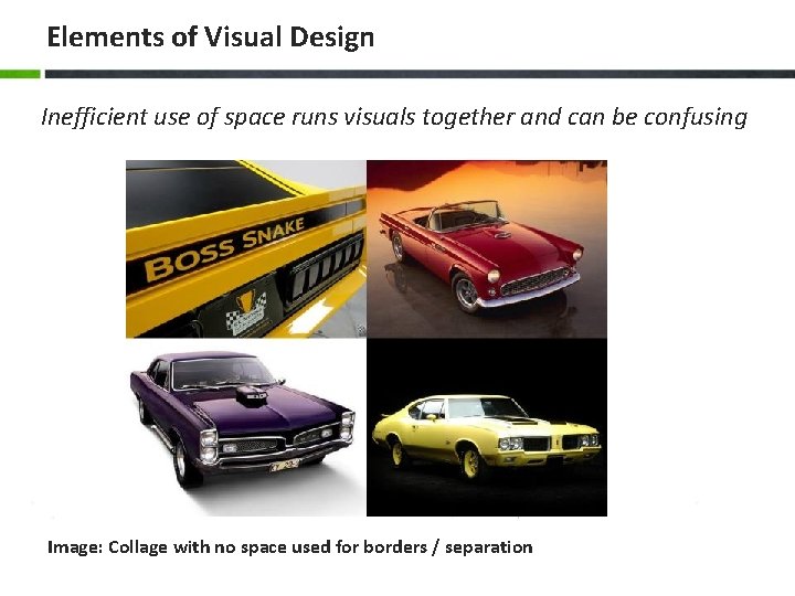 Elements of Visual Design Inefficient use of space runs visuals together and can be