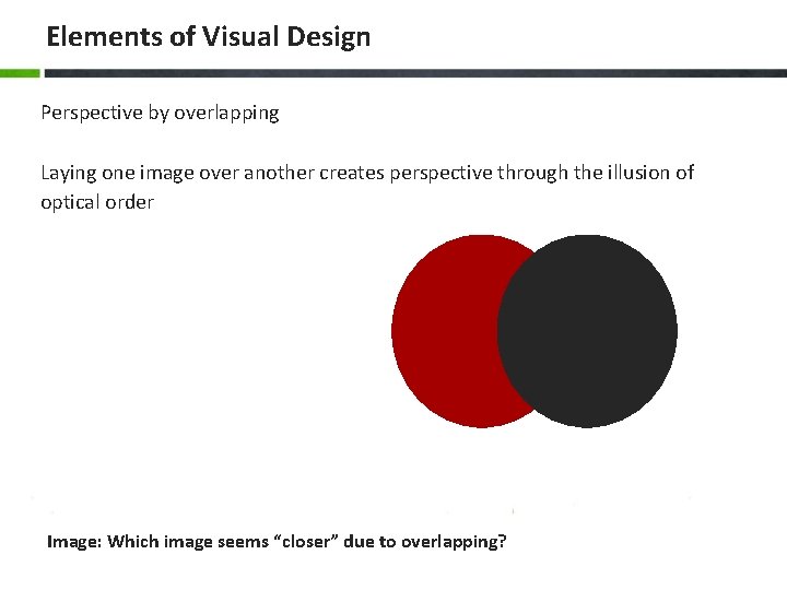 Elements of Visual Design Perspective by overlapping Laying one image over another creates perspective