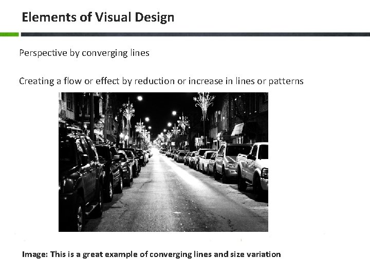 Elements of Visual Design Perspective by converging lines Creating a flow or effect by