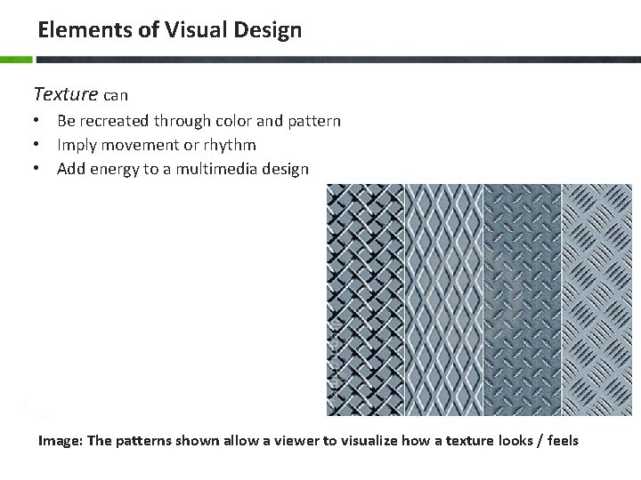 Elements of Visual Design Texture can • Be recreated through color and pattern •