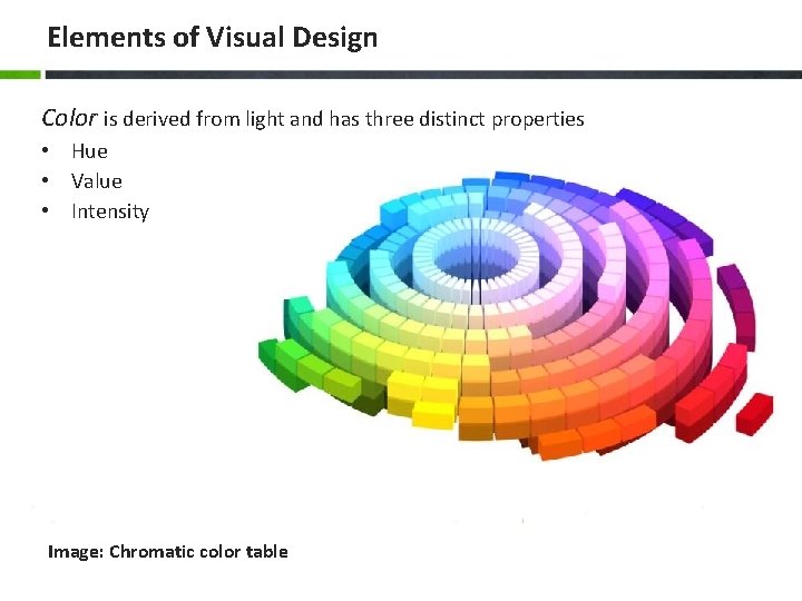 Elements of Visual Design Color is derived from light and has three distinct properties