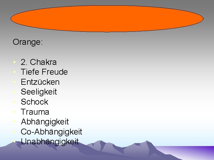 Orange: • • • 2. Chakra Tiefe Freude Entzücken Seeligkeit Schock Trauma Abhängigkeit Co-Abhängigkeit