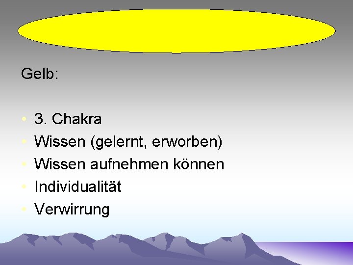 Gelb: • • • 3. Chakra Wissen (gelernt, erworben) Wissen aufnehmen können Individualität Verwirrung