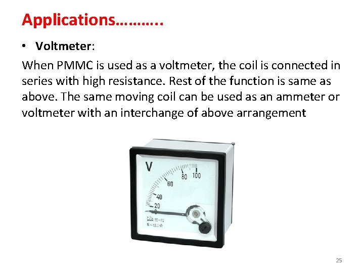 Applications………. . • Voltmeter: When PMMC is used as a voltmeter, the coil is