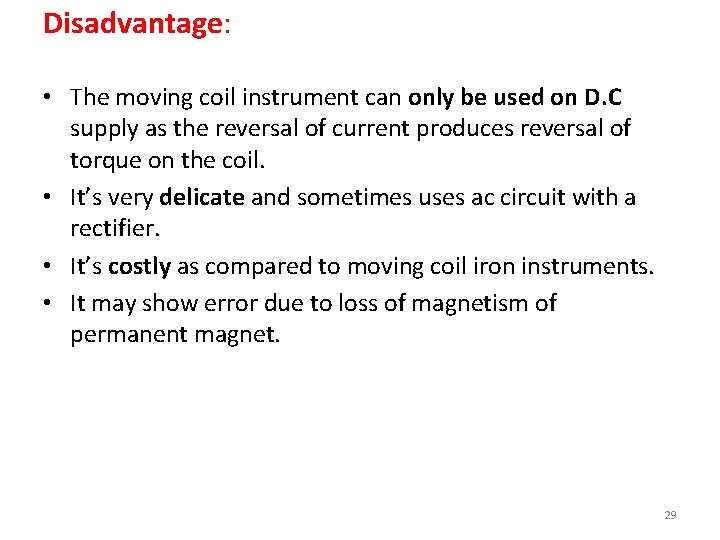 Disadvantage: • The moving coil instrument can only be used on D. C supply