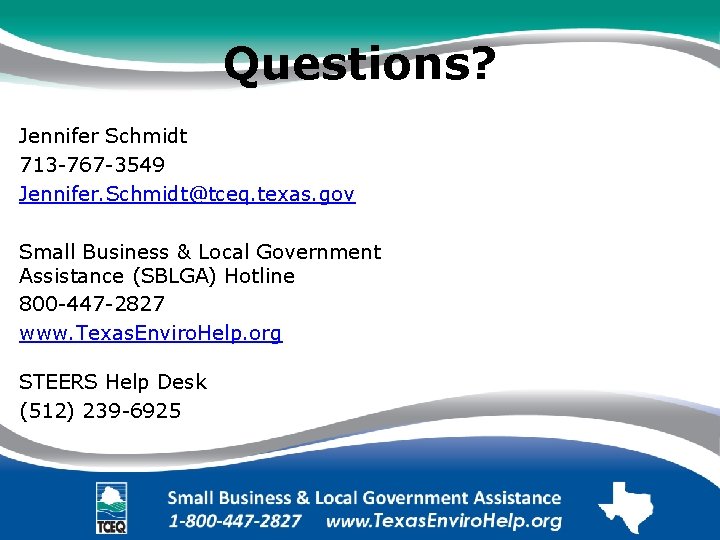 Questions? Jennifer Schmidt 713 -767 -3549 Jennifer. Schmidt@tceq. texas. gov Small Business & Local