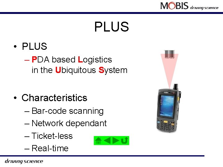 PLUS • PLUS – PDA based Logistics in the Ubiquitous System • Characteristics –