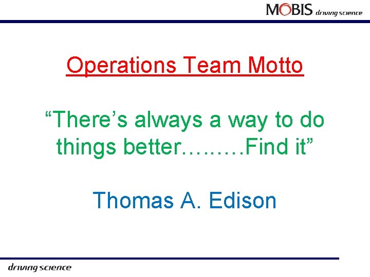 Operations Team Motto “There’s always a way to do things better…. . …. Find
