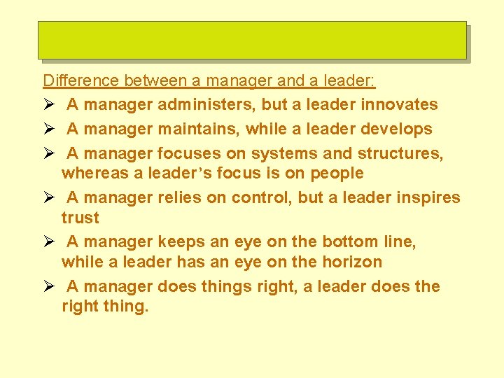 Difference between a manager and a leader: Ø A manager administers, but a leader