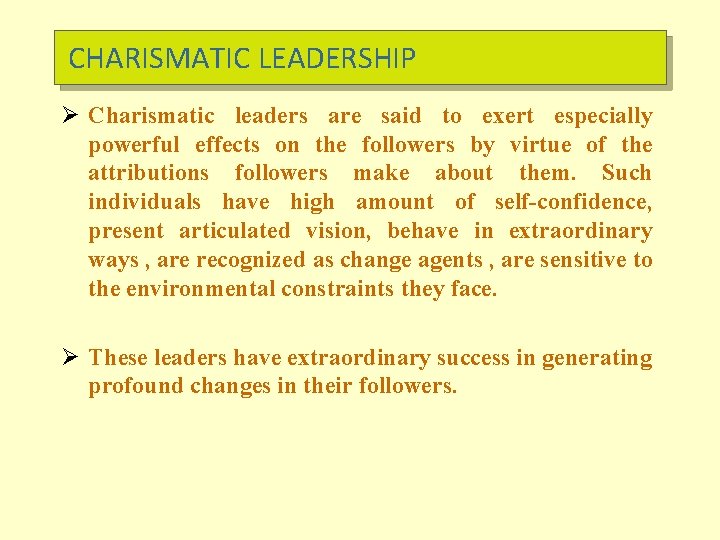 CHARISMATIC LEADERSHIP Ø Charismatic leaders are said to exert especially powerful effects on the