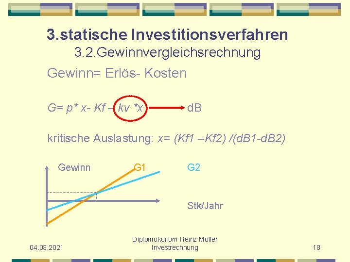 3. statische Investitionsverfahren 3. 2. Gewinnvergleichsrechnung Gewinn= Erlös- Kosten G= p* x- Kf –