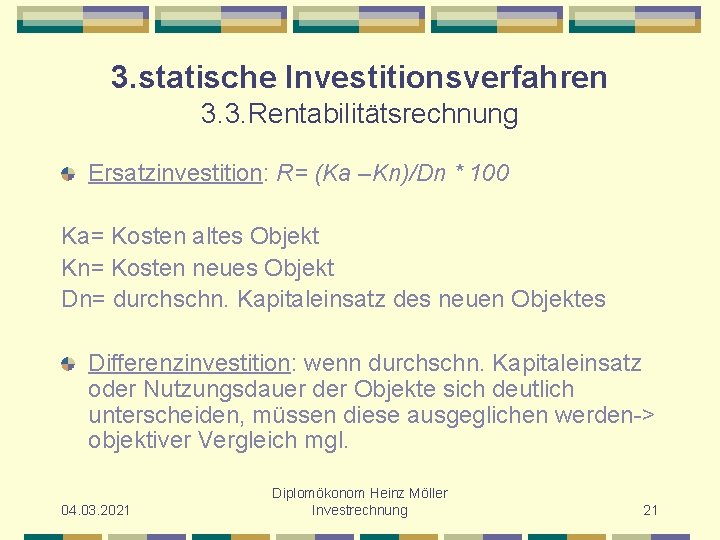 3. statische Investitionsverfahren 3. 3. Rentabilitätsrechnung Ersatzinvestition: R= (Ka –Kn)/Dn * 100 Ka= Kosten