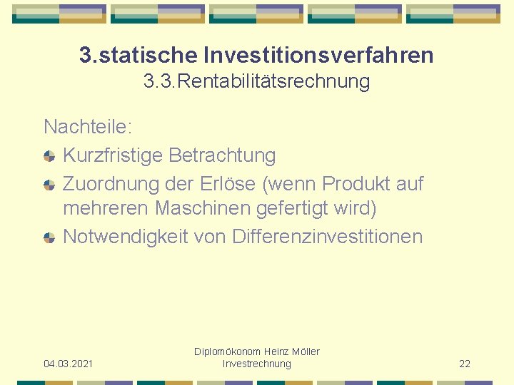 3. statische Investitionsverfahren 3. 3. Rentabilitätsrechnung Nachteile: Kurzfristige Betrachtung Zuordnung der Erlöse (wenn Produkt