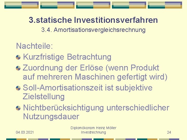 3. statische Investitionsverfahren 3. 4. Amortisationsvergleichsrechnung Nachteile: Kurzfristige Betrachtung Zuordnung der Erlöse (wenn Produkt