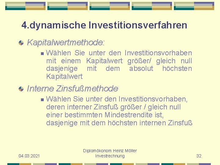 4. dynamische Investitionsverfahren Kapitalwertmethode: n Wählen Sie unter den Investitionsvorhaben mit einem Kapitalwert größer/
