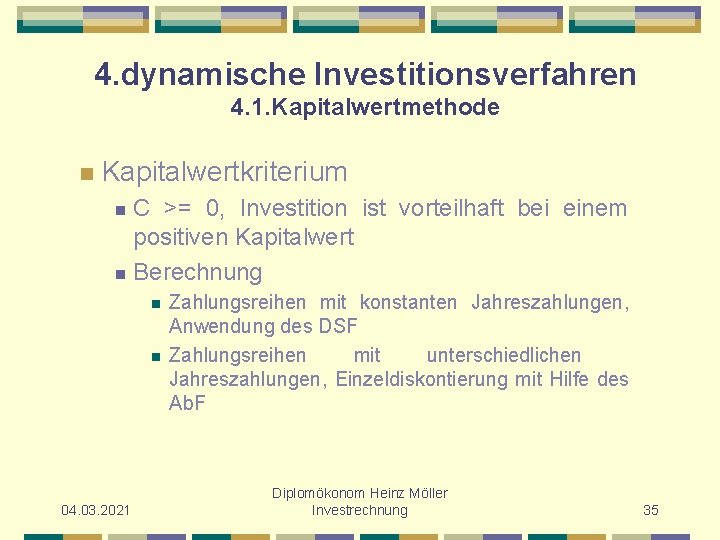 4. dynamische Investitionsverfahren 4. 1. Kapitalwertmethode n Kapitalwertkriterium C >= 0, Investition ist vorteilhaft