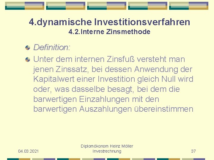 4. dynamische Investitionsverfahren 4. 2. Interne Zinsmethode Definition: Unter dem internen Zinsfuß versteht man