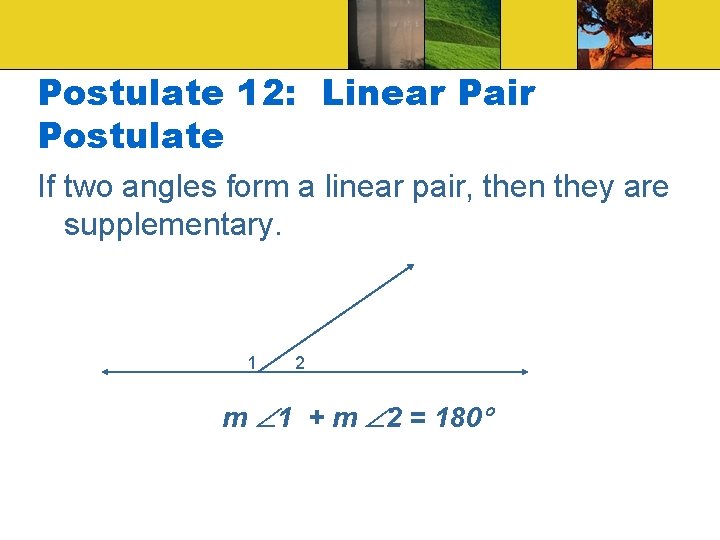 Postulate 12: Linear Pair Postulate If two angles form a linear pair, then they