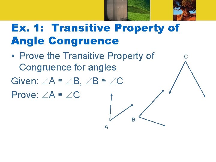 Ex. 1: Transitive Property of Angle Congruence • Prove the Transitive Property of Congruence