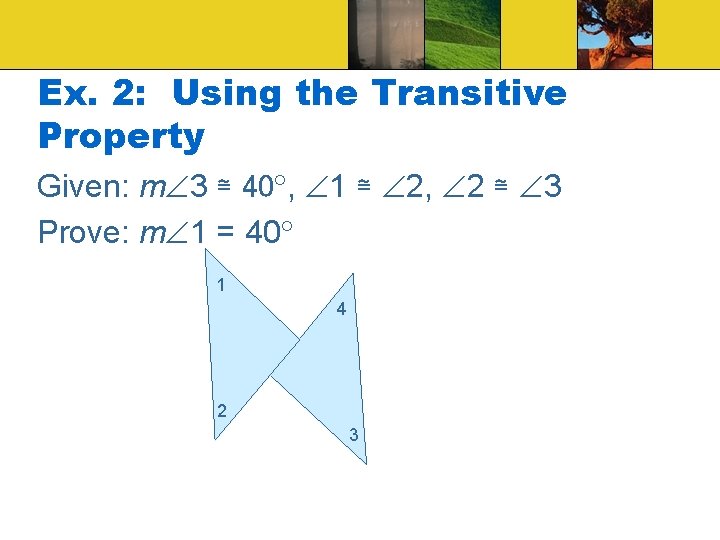 Ex. 2: Using the Transitive Property Given: m 3 ≅ 40 , 1 ≅