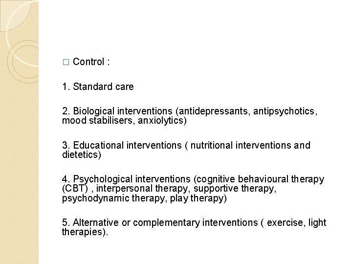 � Control : 1. Standard care 2. Biological interventions (antidepressants, antipsychotics, mood stabilisers, anxiolytics)