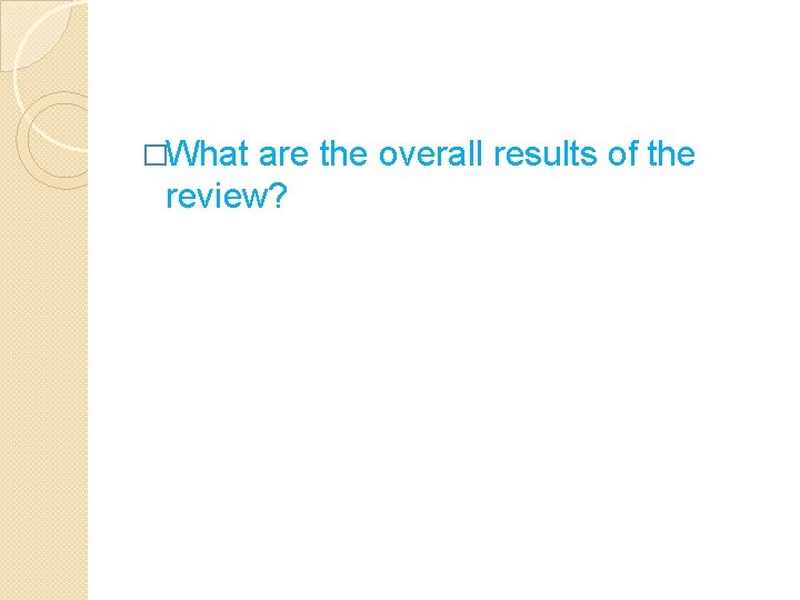 �What are the overall results of the review? 