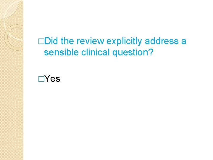 �Did the review explicitly address a sensible clinical question? �Yes 